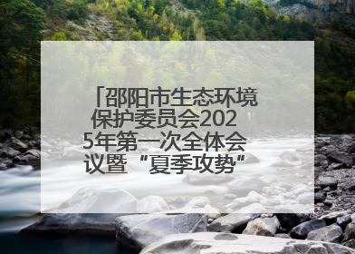 邵阳市生态环境保护委员会2025年第一次全体会议暨“夏季攻势”动员部署会召开
