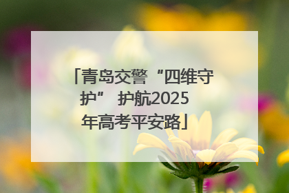 青岛交警“四维守护” 护航2025年高考平安路