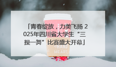青春绽放，力美飞扬 2025年四川省大学生“三操一舞”比赛盛大开幕