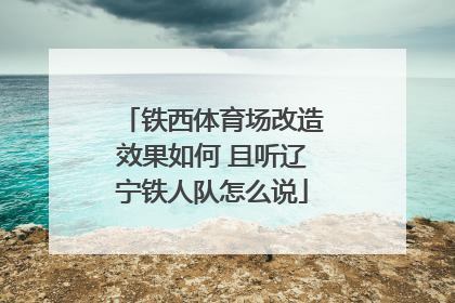 铁西体育场改造效果如何 且听辽宁铁人队怎么说
