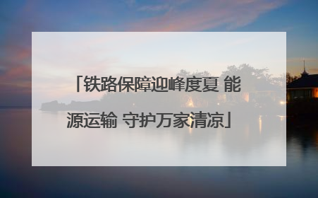 铁路保障迎峰度夏 能源运输 守护万家清凉