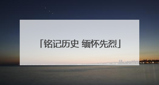 铭记历史 缅怀先烈