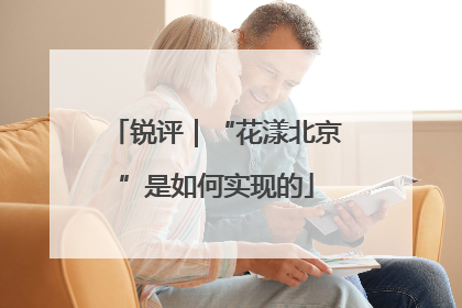 锐评｜“花漾北京”是如何实现的