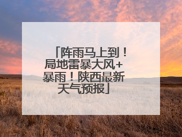 阵雨马上到！局地雷暴大风+暴雨！陕西最新天气预报