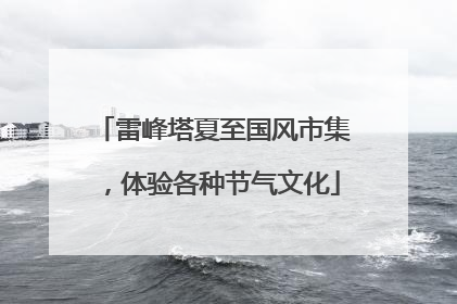 雷峰塔夏至国风市集，体验各种节气文化