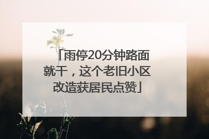 雨停20分钟路面就干，这个老旧小区改造获居民点赞