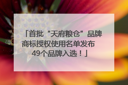 首批“天府粮仓”品牌商标授权使用名单发布 49个品牌入选！