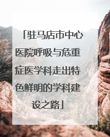 驻马店市中心医院呼吸与危重症医学科走出特色鲜明的学科建设之路