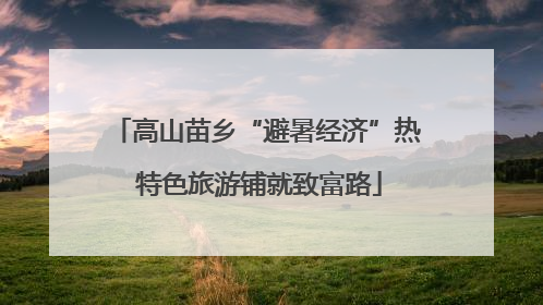 高山苗乡“避暑经济”热 特色旅游铺就致富路