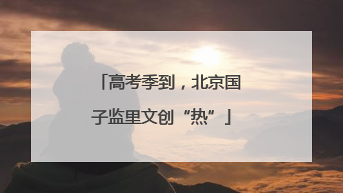 高考季到，北京国子监里文创“热”