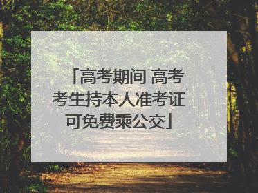高考期间 高考考生持本人准考证可免费乘公交