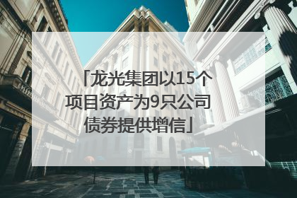 龙光集团以15个项目资产为9只公司债券提供增信