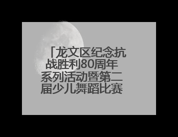 龙文区纪念抗战胜利80周年系列活动暨第二届少儿舞蹈比赛圆满落幕