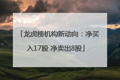 龙虎榜机构新动向：净买入17股 净卖出8股