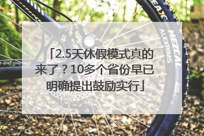 2.5天休假模式真的来了？10多个省份早已明确提出鼓励实行