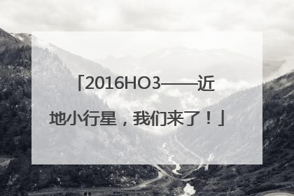 2016HO3——近地小行星，我们来了！