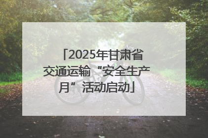 2025年甘肃省交通运输“安全生产月”活动启动