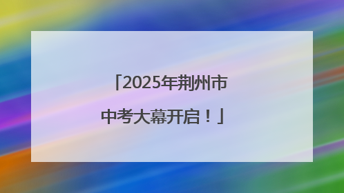 2025年荆州市中考大幕开启！