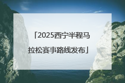 2025西宁半程马拉松赛事路线发布