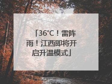 36℃！雷阵雨！江西即将开启升温模式