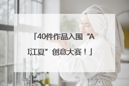 40件作品入围“AI江夏”创意大赛！