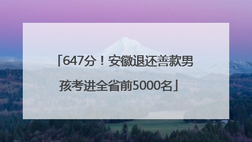 647分！安徽退还善款男孩考进全省前5000名