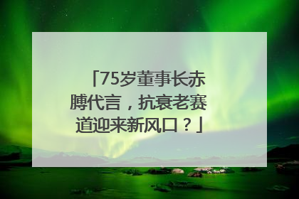75岁董事长赤膊代言，抗衰老赛道迎来新风口？