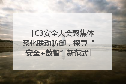 C3安全大会聚焦体系化联动防御，探寻“安全+数智”新范式